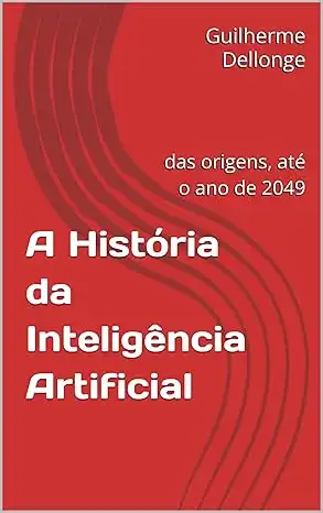 Baixar A História da Inteligência Artificial: das origens, até o ano de 2049 pdf, epub, mobi, eBook