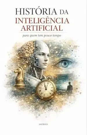 A história da inteligência artificial: para quem tem pouco tempo – José Benício A história da inteligência artificial: para quem tem pouco tempo – José Benício
