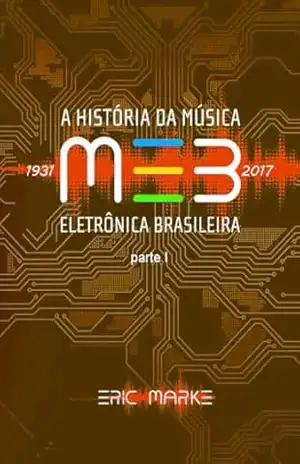 Capa do livro A HISTÓRIA DA MÚSICA ELETRÔNICA BRASILEIRA (Parte 1): 85 ANOS DE HISTÓRIA DESDE O COMEÇO ATÉ 2017 - ERIC MARKE