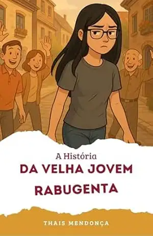 A História da Velha Jovem Rabugenta – Thais Mendonça A História da Velha Jovem Rabugenta – Thais Mendonça