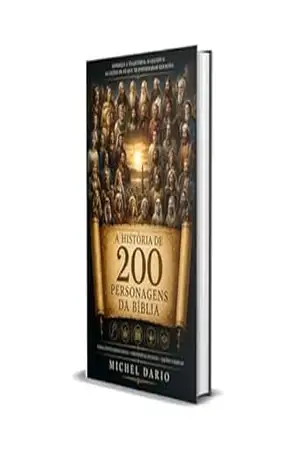 Capa do livro A História de 200 Personagens da Bíblia: Conheça a trajetória, os desafios, as lições e o legado dos principais personagens bíblicos do Antigo e Novo Testamento - Michel Dario