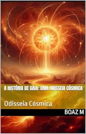 A história de Gaia: uma Odisseia Cósmica: Odisseia Cósmica - Boaz M