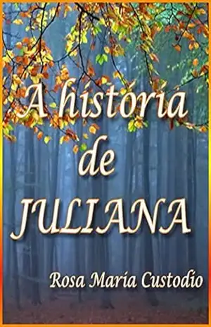 A história de JULIANA - Rosa Maria Custodio A história de JULIANA - Rosa Maria Custodio