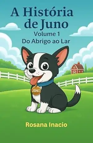 A História de Juno – Volume 1: Do Abrigo ao Lar – Rosana Inacio