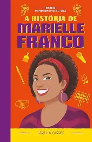 A história de Marielle Franco: Coleção Inspirando Novos Leitores – Pâmella Passos A história de Marielle Franco: Coleção Inspirando Novos Leitores – Pâmella Passos