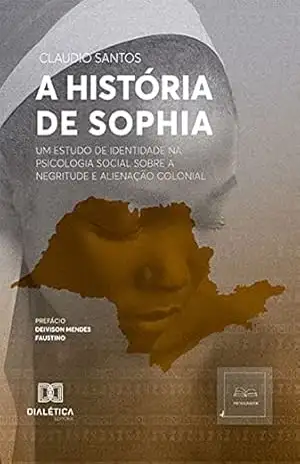 A História de Sophia: um estudo de identidade na Psicologia Social sobre a Negritude e Alienação Colonial – Claudio Santos