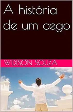 Capa do livro A história de um cego (A história de um cego que não sabia escrever mais sabia o significado de tudo que lá estava escrito.? Livro 1) - Widison Souza