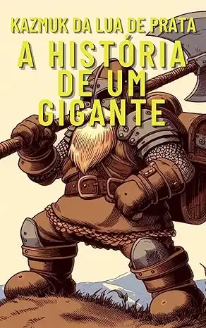 Baixar A História de um Gigante: Um Conto Inacabado Sobre Kazmuk, Um Personagem de RPG pdf, epub, mobi, eBook