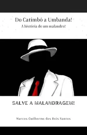 A história de um malandro!: Do Catimbó a Umbanda! – Marcos Guilherme Dos Reis Santos