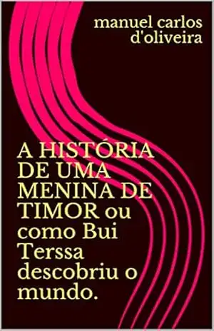 A HISTÓRIA DE UMA MENINA DE TIMOR ou como Bui Terssa descobriu o mundo. – manuel carlos d’oliveira