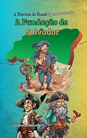 Baixar A História do Brasil Segundo Os Lorotas: A Fundação de Salvador (Causoverso Bimestral Livro 2) pdf, epub, mobi, eBook