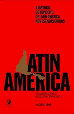 A história do conceito de Latin America nos Estados Unidos: da linguagem comum ao discurso das ciências sociais – João Feres Júnior