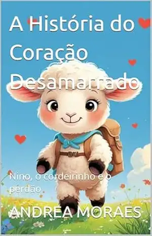A História do Coração Desamarrado: Nino, o cordeirinho e o perdão (Jesus me conta Histórias) – ANDREA MORAES