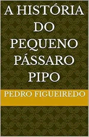 A História do Pequeno Pássaro Pipo – Pedro Figueiredo