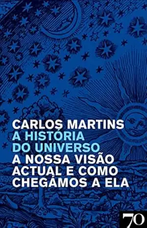 A História do Universo – A Nossa Visão Atual e como Chegámos a Ela – Carlos Martins