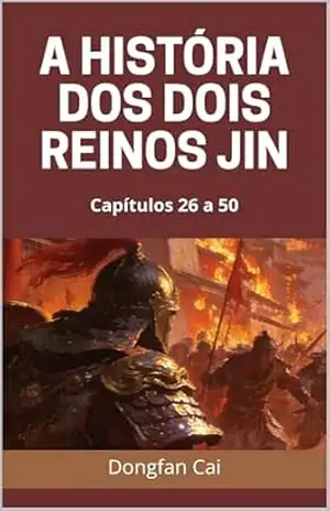 A História dos Dois Reinos Jin: Capítulos 26 a 50 – Dongfan Cai A História dos Dois Reinos Jin: Capítulos 26 a 50 – Dongfan Cai