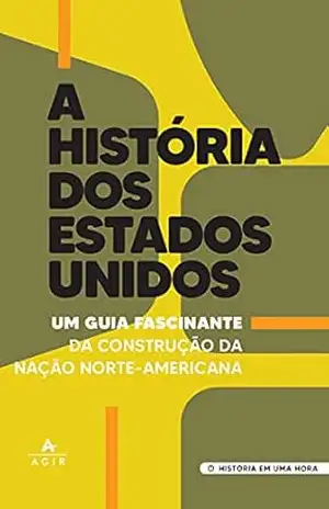 A história dos Estados Unidos: Um guia fascinante da construção da nação Norte–Americana (História em uma hora) – História em uma hora