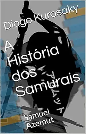 A História dos Samurais: Samuel Azemut – Diogo  Kurosaky