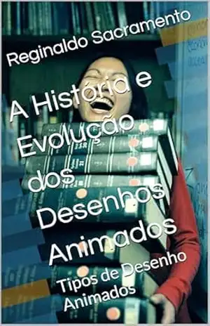 Capa do livro A História e Evolução dos Desenhos Animados: Tipos de Desenho Animados - Reginaldo Sacramento