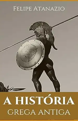 A história Grega Antiga: Um Herói Destinado – Felipe Atanazio