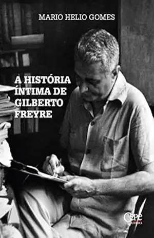 Capa do livro A história íntima de Gilberto Freyre - Mario Helio Gomes