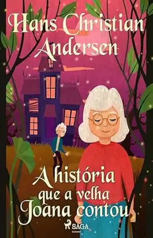 A história que a velha Joana contou (Os Contos de Hans Christian Andersen) – Hans Christian Andersen