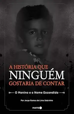 Capa do livro A Historia Que Ninguém Gostaria de Contar: O Menino e o Nome Escondido - Jorge Ramos de Lima Sobrinho
