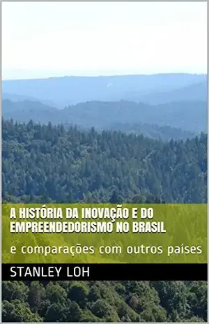 A Históriada Inovação e do Empreendedorismono Brasil: e comparações com outros países – Stanley Loh