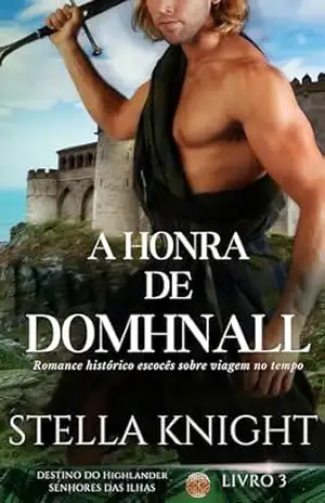 A Honra de Domhnall: Romance histórico escocês sobre viagem no tempo (Destino do Highlander, Senhores das Ilhas Livro 3) – Stella Knight