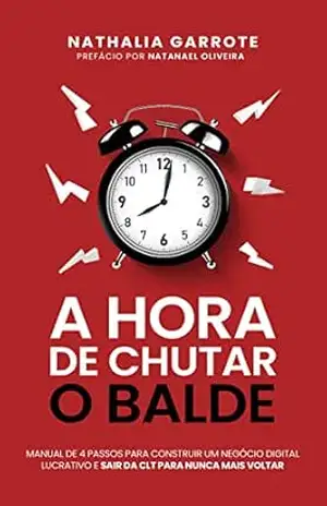 Capa do livro A hora de Chutar o balde: O manual de 04 passos para construir um negócio digital lucrativo e sair da CLT para nunca mais voltar. - Nathalia Garrote