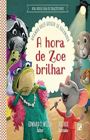 A hora de Zoe brilhar: quando você quiser se esconder (Boas–novas para os coraçõezinhos Livro 12) – Edward T. Welch