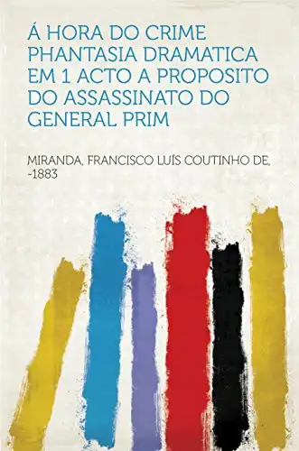 Baixar Á hora do crime phantasia dramatica em 1 acto a proposito do assassinato do General Prim pdf, epub, mobi, eBook