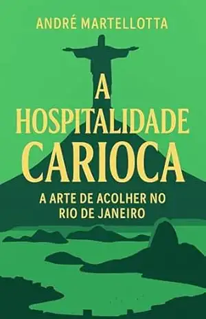 A Hospitalidade Carioca: A Arte de Acolher no Rio de Janeiro – André Martellotta