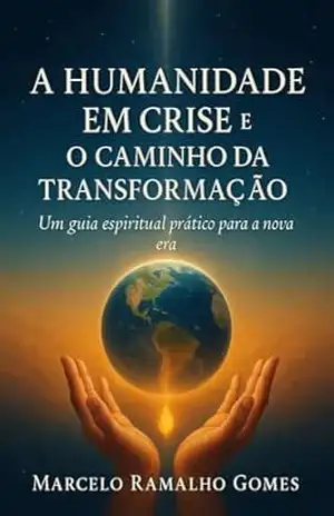 A Humanidade em Crise e o Caminho da Transformação – Marcelo Ramalho  Gomes