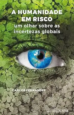 A humanidade em risco:: Um olhar sobre as incertezas globais – CARLOS  FERNANDES