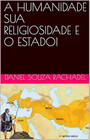 A HUMANIDADE SUA RELIGIOSIDADE E O ESTADO! – Daniel  Souza Rachadel