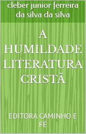 A HUMILDADE LITERATURA CRISTÃ: EDITORA CAMINHO E FÉ – cleber junior ferreira da silva da silva