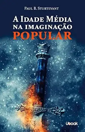 Capa do livro A idade média na imaginação popular - Paul B. Sturtevant