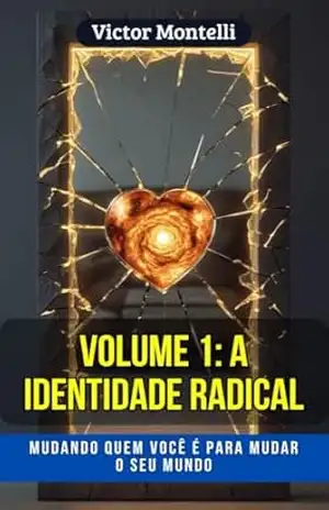A Identidade Radical: Mudando quem você é para mudar o seu mundo (O Código do Eu Sou: A Série Completa do Despertar da Consciência Livro 1) – Victor Montelli