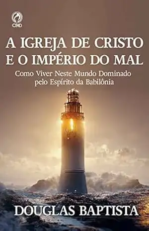 Capa do livro A Igreja de Cristo e o Império do Mal: Como viver neste mundo dominado pelo espírito da Babilónia - Douglas Baptista