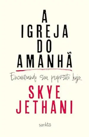 A Igreja do Amanhã: Encontrando seu propósito hoje – Skye Jethani