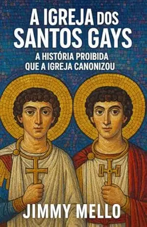 A Igreja dos Santos Gays: A História Proibida que a Igreja Canonizou – Jimmy Mello