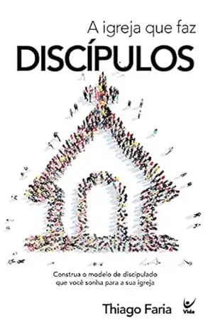 A Igreja que faz discípulos – Thiago Faria A Igreja que faz discípulos – Thiago Faria