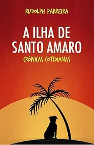 Capa do livro A ILHA DE SANTO AMARO – CRÔNICAS COTIDIANAS - RUDOLPH PARREIRA