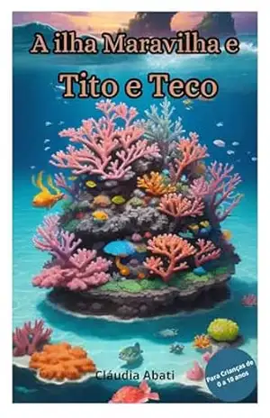 A ilha Maravilha e Tito e Teco (Jornada Encantada da Educação Ambiental para Crianças Livro 3) – Cláudia Abati