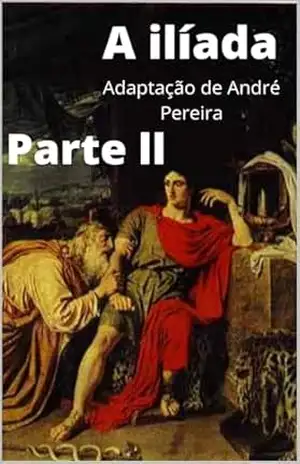 A Ilíada – Parte II: Adaptação de André Pereira – André Pereira silva