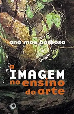 A imagem no ensino da arte (Estudos) – Ana Mae Barbosa