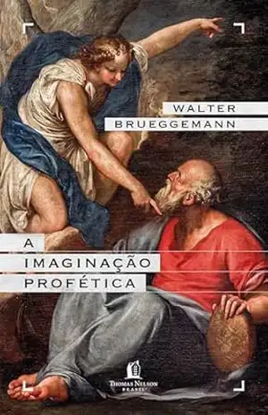 A imaginação profética – Um chamado para a formação de comunidades cristãs contraculturais – Walter Brueggemann