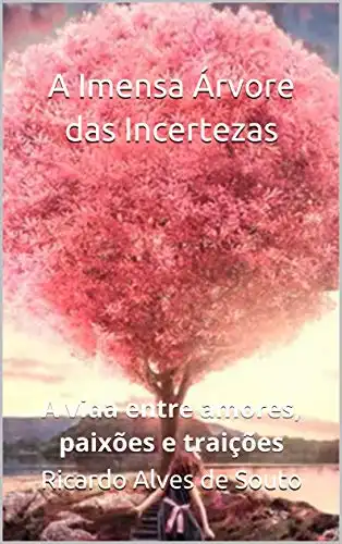 Baixar A Imensa Árvore das Incertezas: A vida entre amores, paixões e traições pdf, epub, mobi, eBook