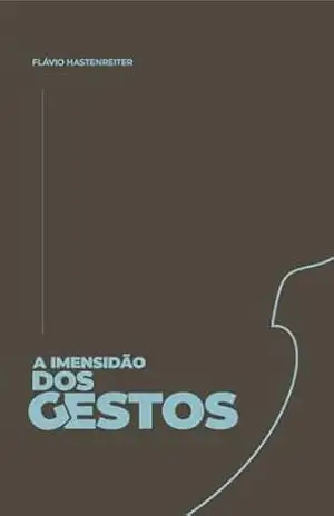 Capa do livro A imensidão dos gestos - Flávio Hastenreiter